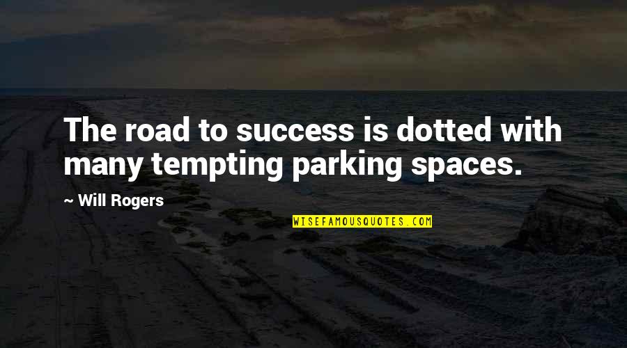 Parking Spaces Quotes By Will Rogers: The road to success is dotted with many