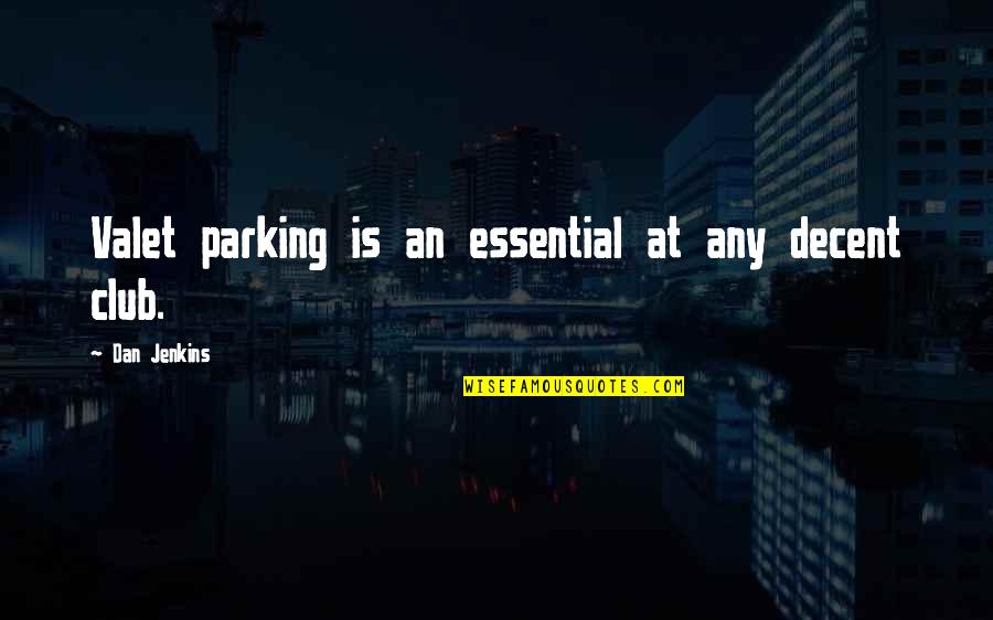 Parking's Quotes By Dan Jenkins: Valet parking is an essential at any decent