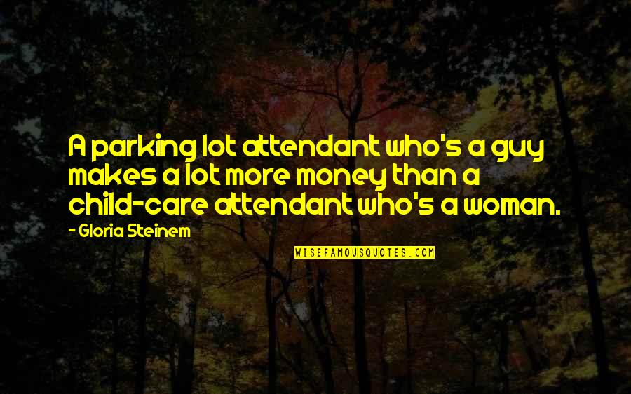 Parking's Quotes By Gloria Steinem: A parking lot attendant who's a guy makes