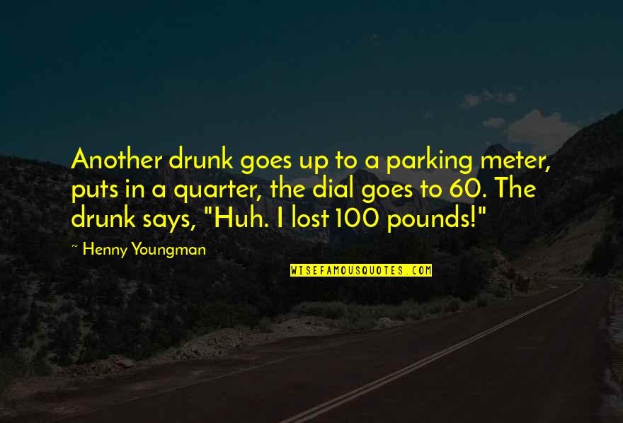 Parking's Quotes By Henny Youngman: Another drunk goes up to a parking meter,