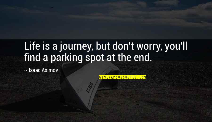 Parking's Quotes By Isaac Asimov: Life is a journey, but don't worry, you'll