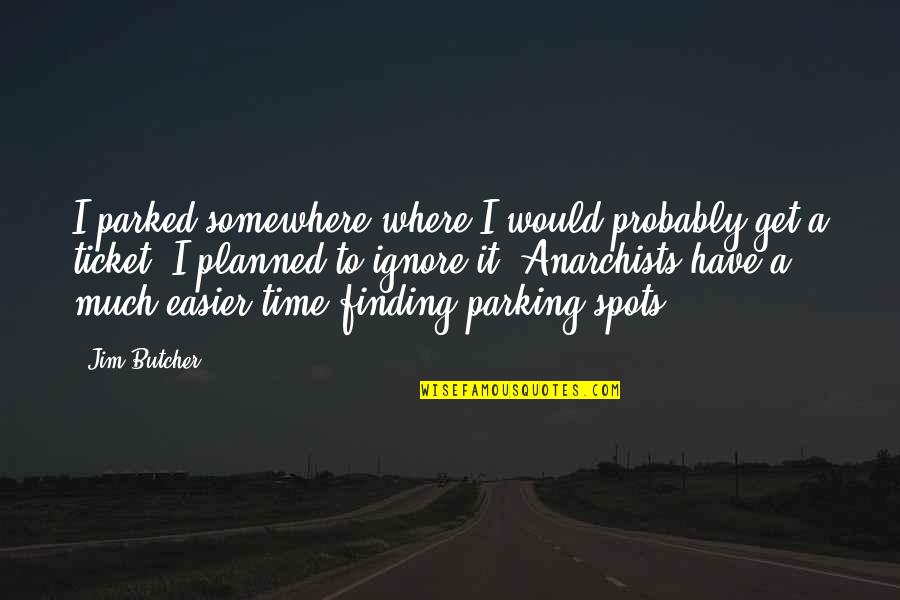 Parking's Quotes By Jim Butcher: I parked somewhere where I would probably get