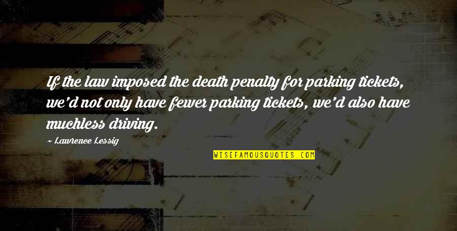 Parking's Quotes By Lawrence Lessig: If the law imposed the death penalty for