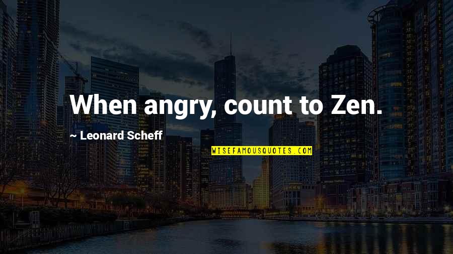 Parking's Quotes By Leonard Scheff: When angry, count to Zen.