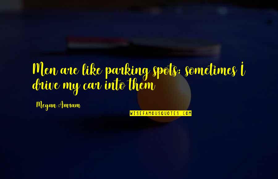 Parking's Quotes By Megan Amram: Men are like parking spots: sometimes I drive