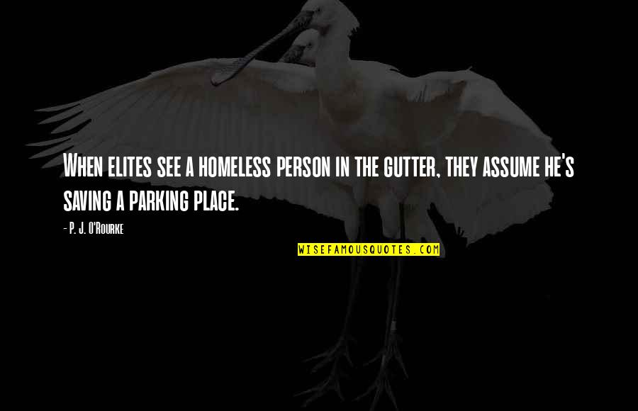 Parking's Quotes By P. J. O'Rourke: When elites see a homeless person in the