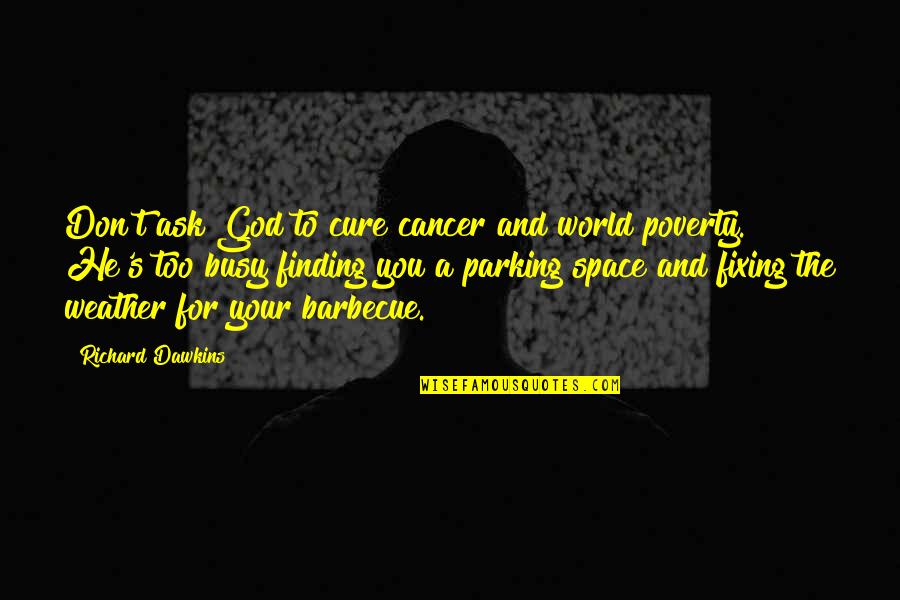 Parking's Quotes By Richard Dawkins: Don't ask God to cure cancer and world