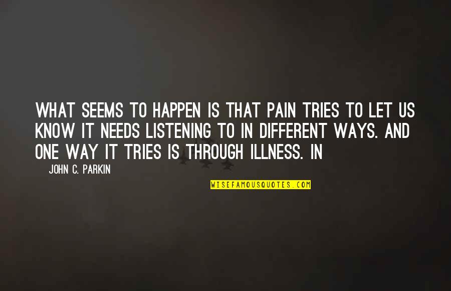 Parkin's Quotes By John C. Parkin: What seems to happen is that pain tries