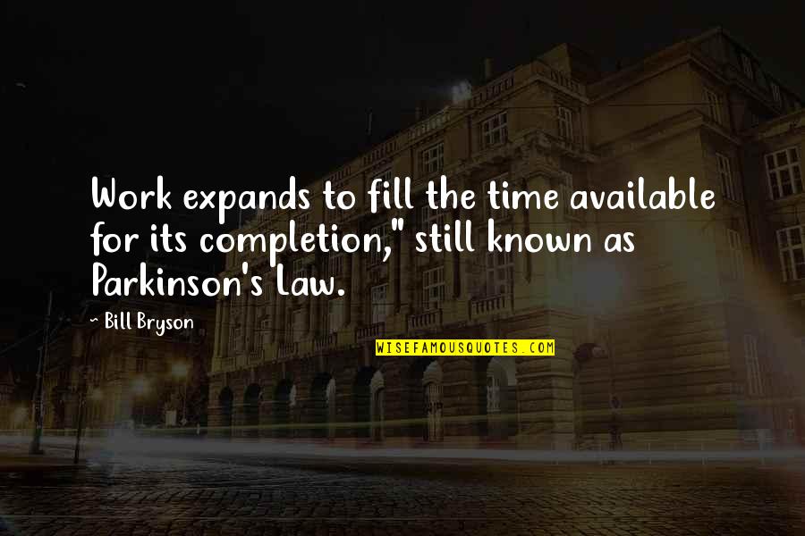 Parkinson Quotes By Bill Bryson: Work expands to fill the time available for