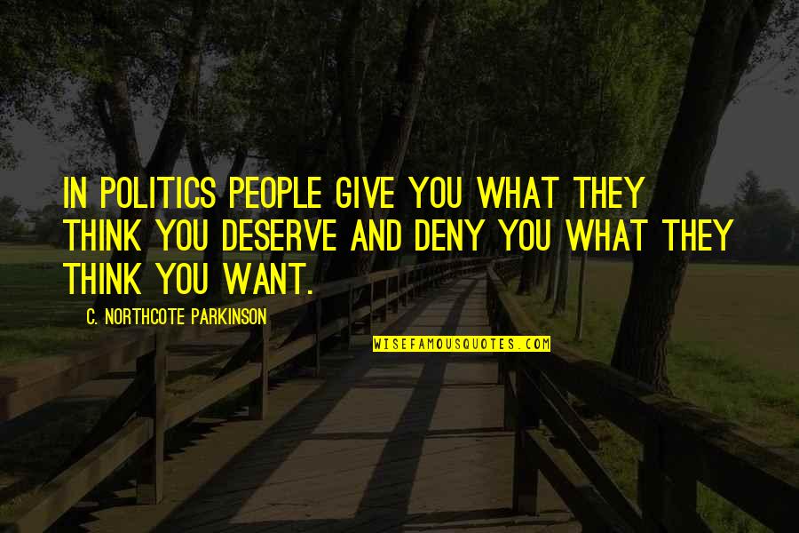 Parkinson Quotes By C. Northcote Parkinson: In politics people give you what they think