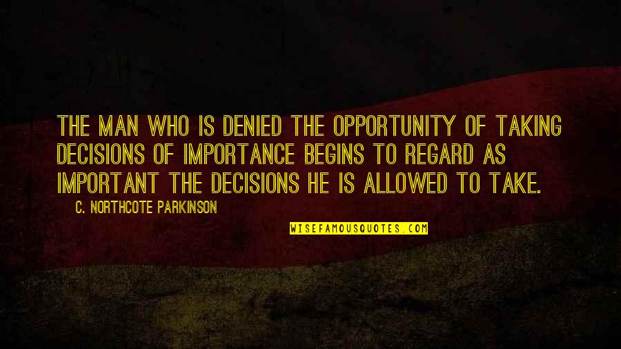 Parkinson Quotes By C. Northcote Parkinson: The man who is denied the opportunity of