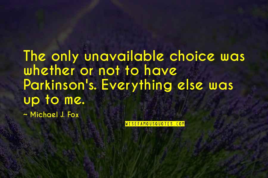 Parkinson Quotes By Michael J. Fox: The only unavailable choice was whether or not