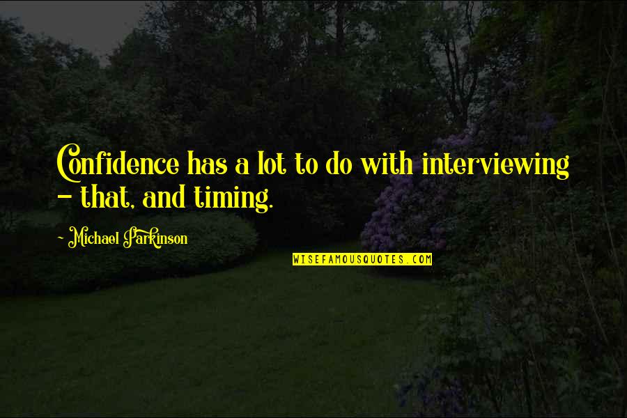 Parkinson Quotes By Michael Parkinson: Confidence has a lot to do with interviewing