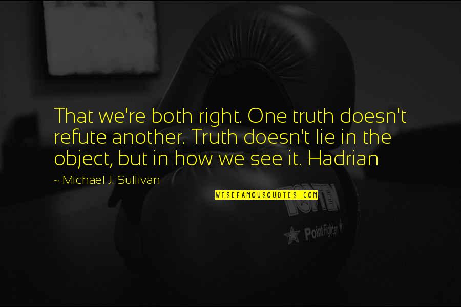 Parkinson's Disease Quotes By Michael J. Sullivan: That we're both right. One truth doesn't refute