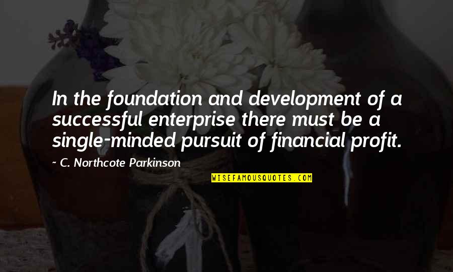 Parkinson's Quotes By C. Northcote Parkinson: In the foundation and development of a successful