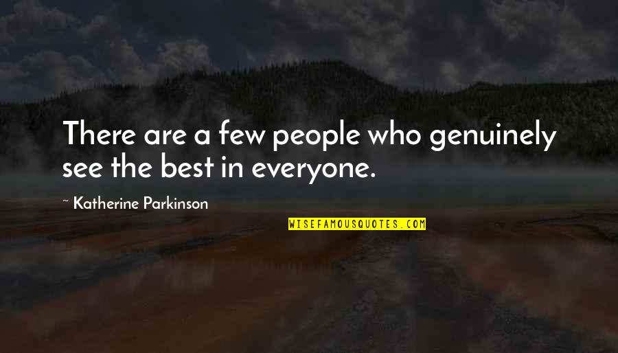 Parkinson's Quotes By Katherine Parkinson: There are a few people who genuinely see