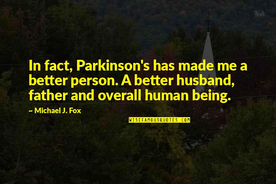 Parkinson's Quotes By Michael J. Fox: In fact, Parkinson's has made me a better