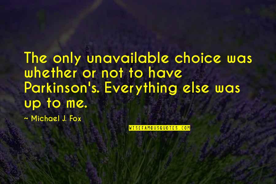 Parkinson's Quotes By Michael J. Fox: The only unavailable choice was whether or not