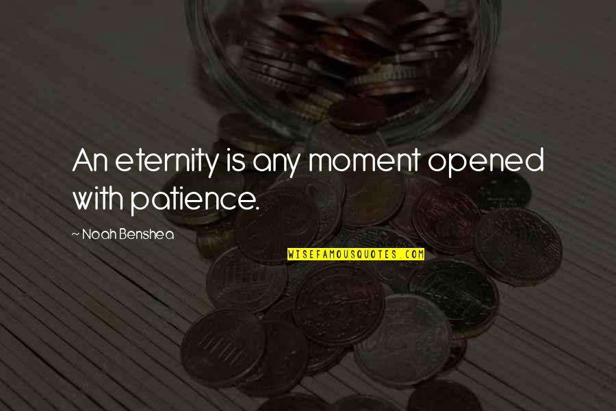Parkkarten Quotes By Noah Benshea: An eternity is any moment opened with patience. Parkkarten Quotes By Noah Benshea: An eternity is any moment opened with patience.