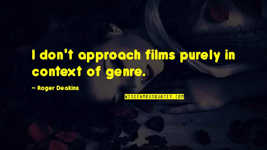 Parklands Of Floyds Quotes By Roger Deakins: I don't approach films purely in context of Parklands Of Floyds Quotes By Roger Deakins: I don't approach films purely in context of