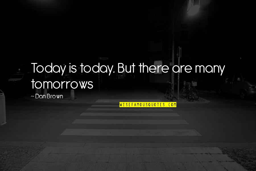 Parkles Quotes By Dan Brown: Today is today. But there are many tomorrows