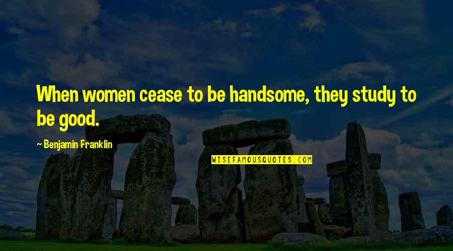 Parkour Free Running Quotes By Benjamin Franklin: When women cease to be handsome, they study