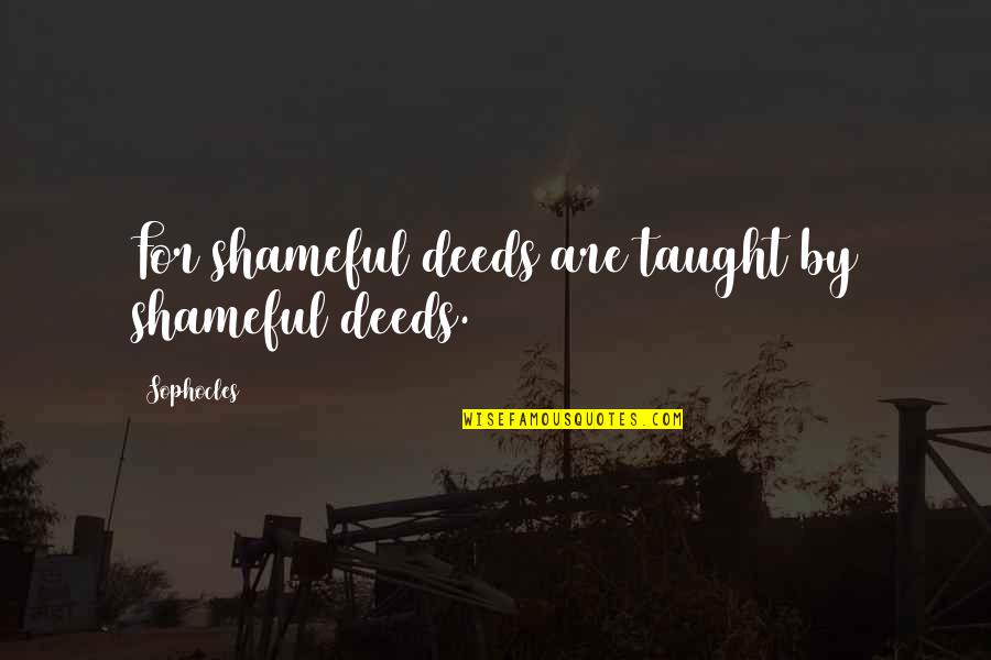 Parkour Philosophy Quotes By Sophocles: For shameful deeds are taught by shameful deeds.