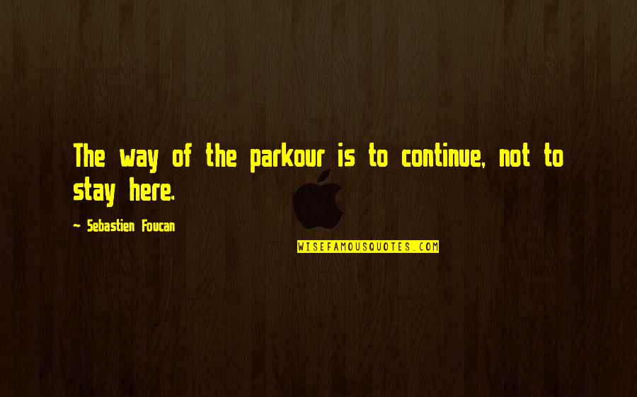 Parkour Quotes By Sebastien Foucan: The way of the parkour is to continue,
