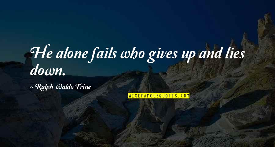 Parkovi Vara Din Quotes By Ralph Waldo Trine: He alone fails who gives up and lies Parkovi Vara Din Quotes By Ralph Waldo Trine: He alone fails who gives up and lies