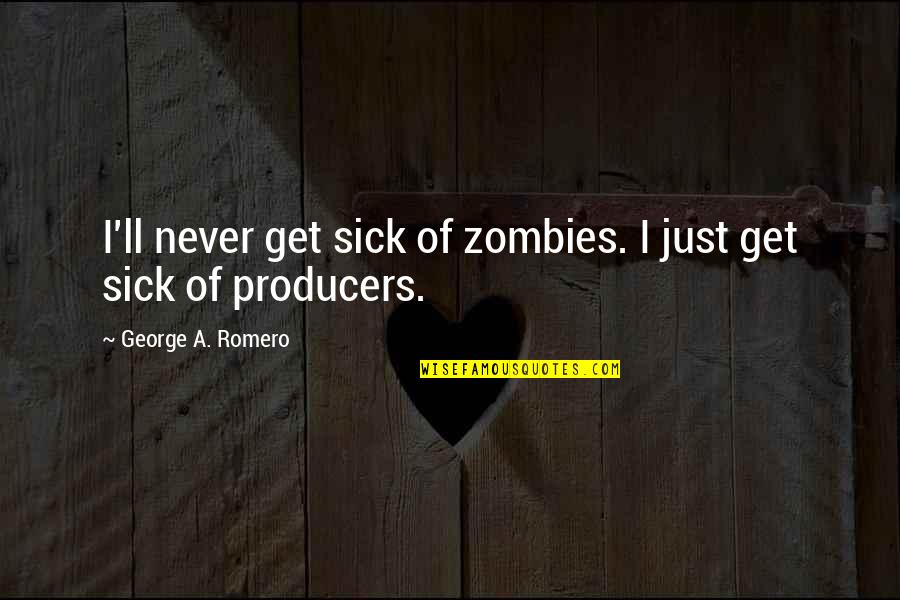 Parkpoom Seesangrit Quotes By George A. Romero: I'll never get sick of zombies. I just