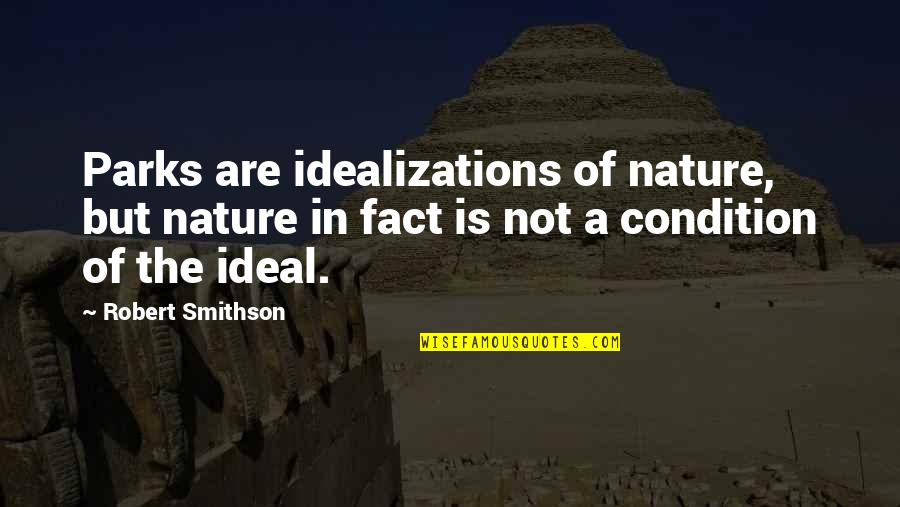 Parks And Nature Quotes By Robert Smithson: Parks are idealizations of nature, but nature in