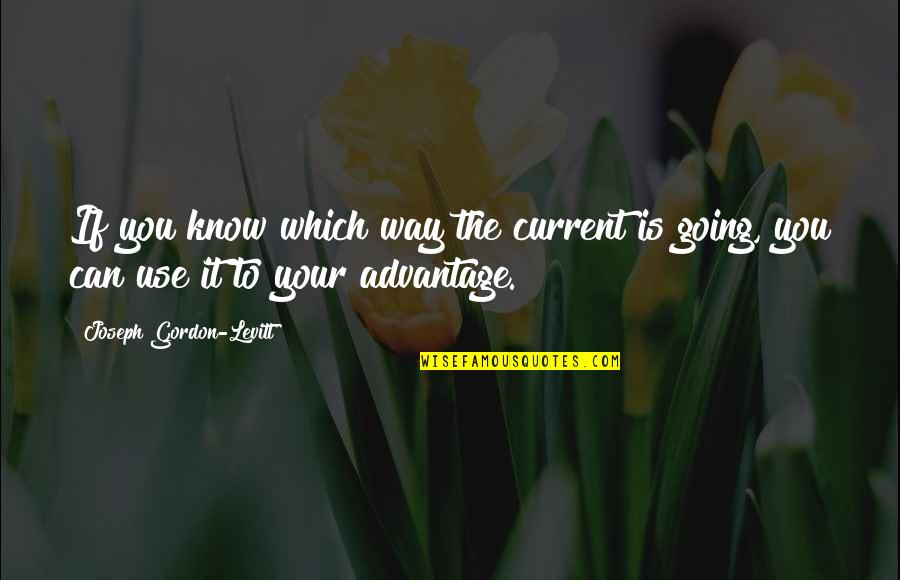 Parks And Rec Season 4 Episode 19 Quotes By Joseph Gordon-Levitt: If you know which way the current is Parks And Rec Season 4 Episode 19 Quotes By Joseph Gordon-Levitt: If you know which way the current is