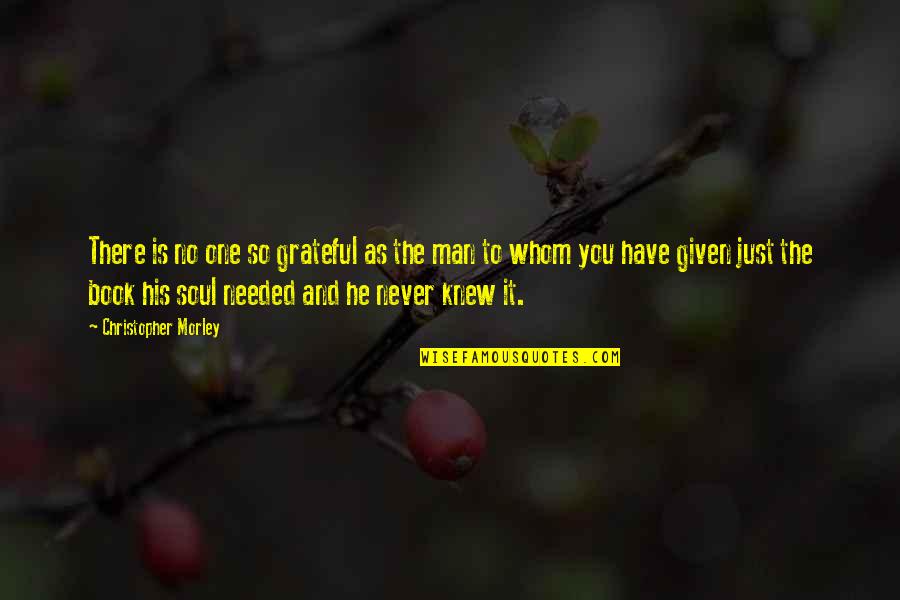 Parks And Rec Season 6 Episode 13 Quotes By Christopher Morley: There is no one so grateful as the Parks And Rec Season 6 Episode 13 Quotes By Christopher Morley: There is no one so grateful as the