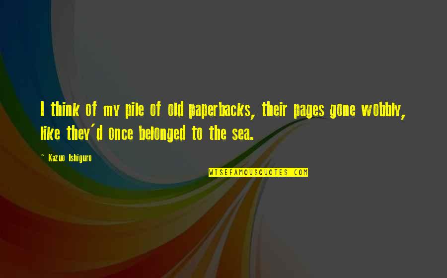 Parks And Rec Season 6 Episode 13 Quotes By Kazuo Ishiguro: I think of my pile of old paperbacks, Parks And Rec Season 6 Episode 13 Quotes By Kazuo Ishiguro: I think of my pile of old paperbacks,