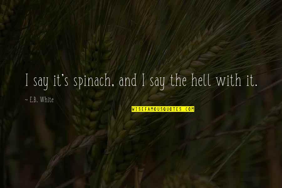 Parks And Recreation Ron's Birthday Quotes By E.B. White: I say it's spinach, and I say the Parks And Recreation Ron's Birthday Quotes By E.B. White: I say it's spinach, and I say the