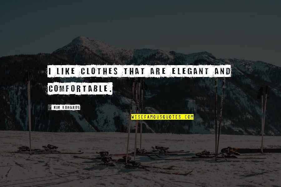 Parks And Recreation Season 3 Episode 13 Quotes By Kim Edwards: I like clothes that are elegant and comfortable.