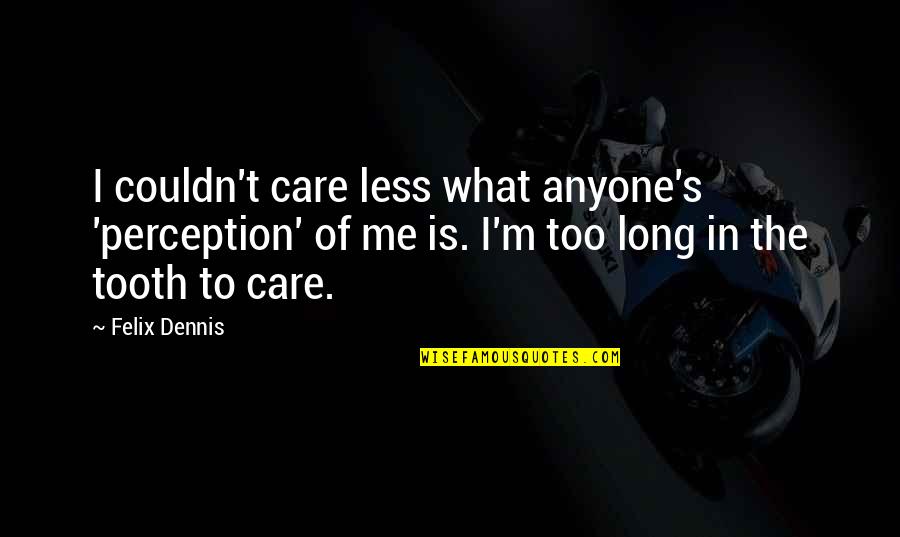 Parks And Recreation Season 6 Episode 15 Quotes By Felix Dennis: I couldn't care less what anyone's 'perception' of Parks And Recreation Season 6 Episode 15 Quotes By Felix Dennis: I couldn't care less what anyone's 'perception' of