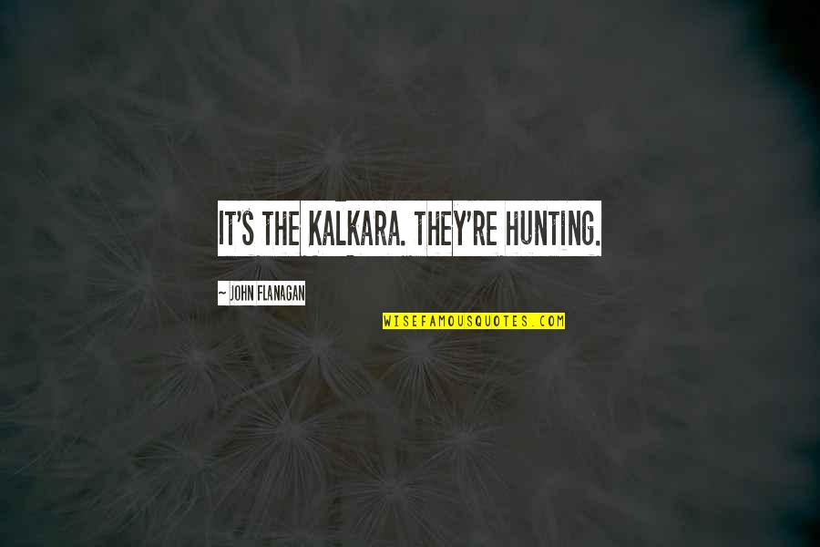 Parks In The Cities Quotes By John Flanagan: It's the Kalkara. they're hunting. Parks In The Cities Quotes By John Flanagan: It's the Kalkara. they're hunting.
