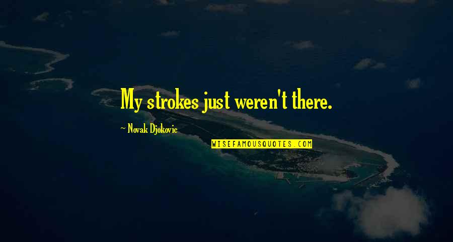 Parks In The Cities Quotes By Novak Djokovic: My strokes just weren't there. Parks In The Cities Quotes By Novak Djokovic: My strokes just weren't there.