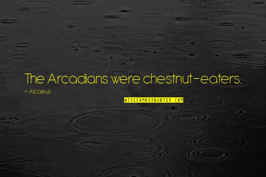 Parks N Rec April Quotes By Alcaeus: The Arcadians were chestnut-eaters.
