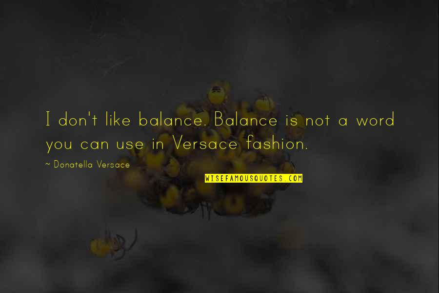 Parktakes Quotes By Donatella Versace: I don't like balance. Balance is not a