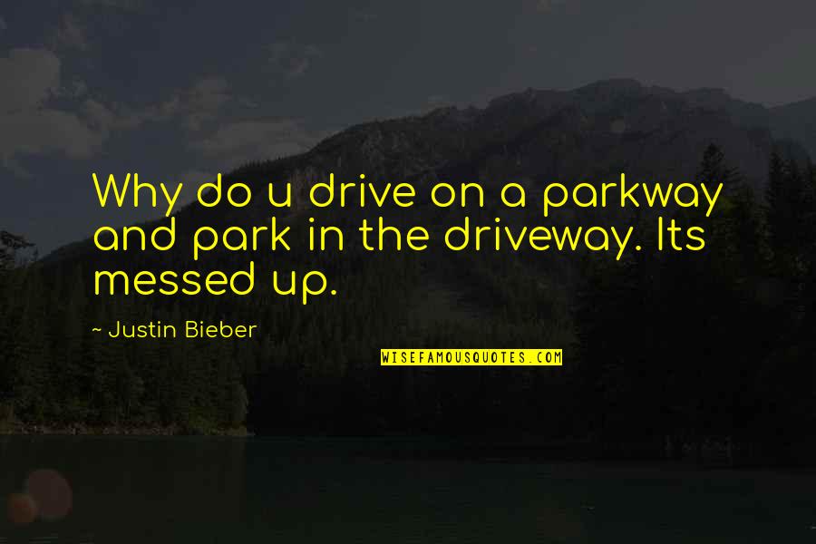 Parkway Quotes By Justin Bieber: Why do u drive on a parkway and