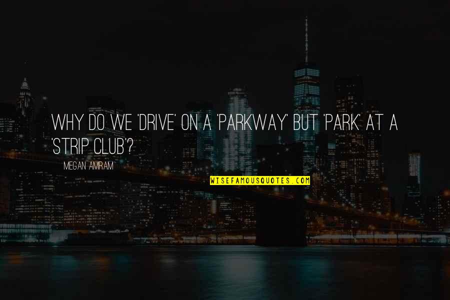 Parkway Quotes By Megan Amram: Why do we 'drive' on a 'parkway' but