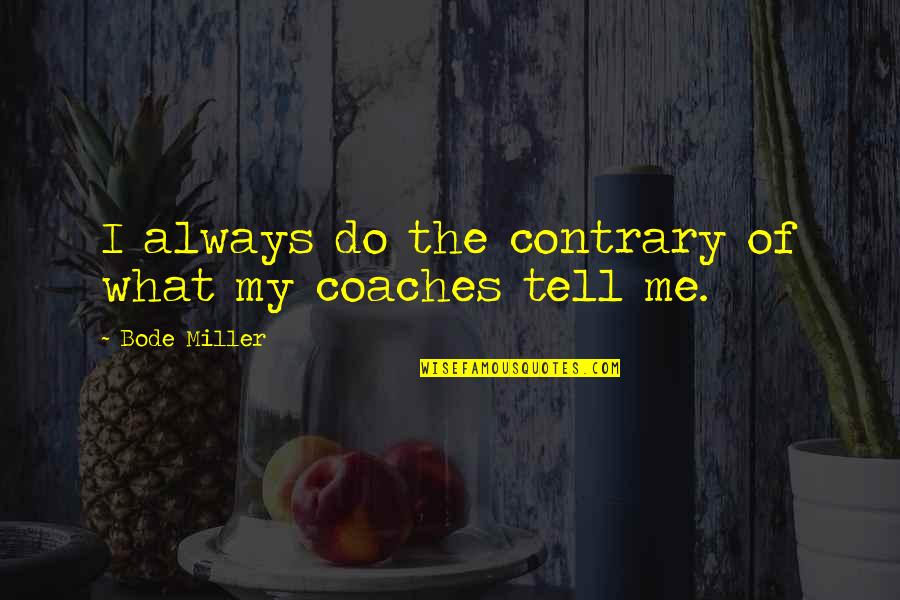 Parkyakarkus Quotes By Bode Miller: I always do the contrary of what my Parkyakarkus Quotes By Bode Miller: I always do the contrary of what my