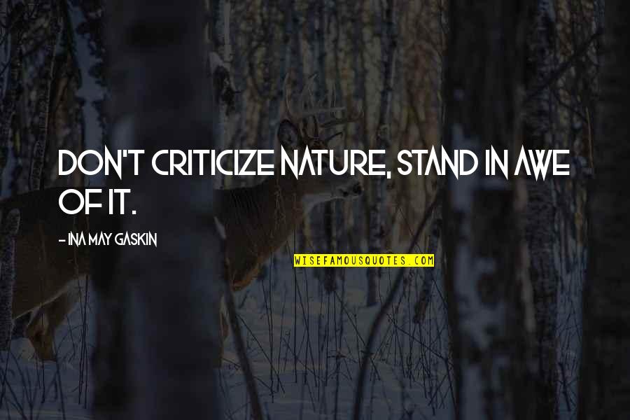 Parla Con Lei Quotes By Ina May Gaskin: Don't criticize nature, stand in awe of it. Parla Con Lei Quotes By Ina May Gaskin: Don't criticize nature, stand in awe of it.