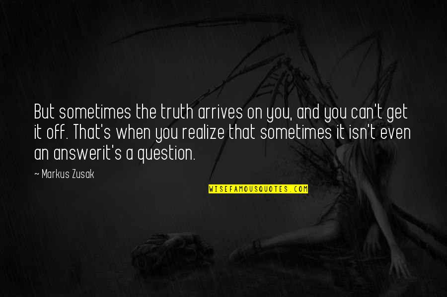 Parla Con Lei Quotes By Markus Zusak: But sometimes the truth arrives on you, and Parla Con Lei Quotes By Markus Zusak: But sometimes the truth arrives on you, and