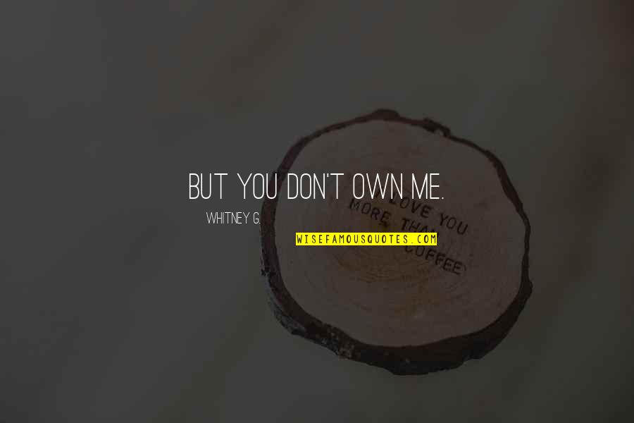 Parla Con Lei Quotes By Whitney G.: But you don't own me.