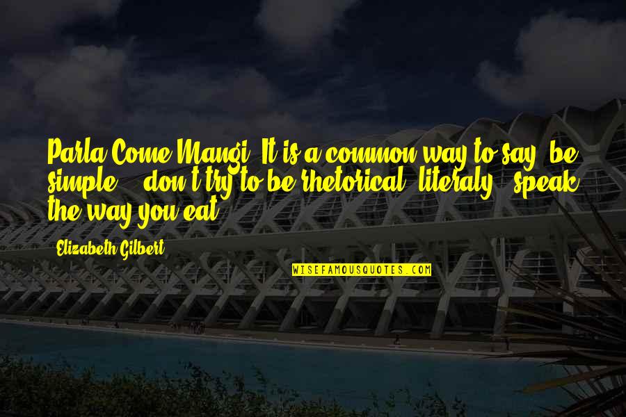 Parla Quotes By Elizabeth Gilbert: Parla Come Mangi' It is a common way