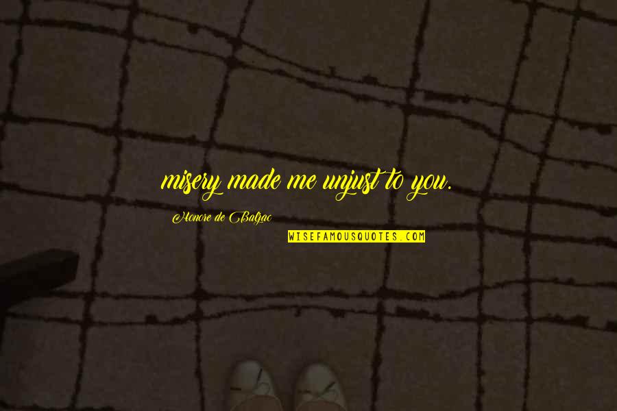 Parlabane Quotes By Honore De Balzac: misery made me unjust to you.