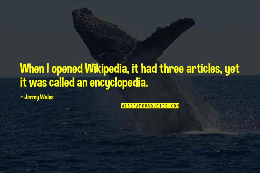 Parlak Parke Quotes By Jimmy Wales: When I opened Wikipedia, it had three articles,
